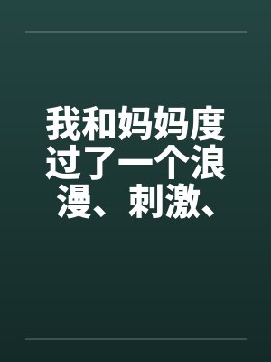 我和妈妈度过了一个浪漫、刺激、淫乱的中秋节