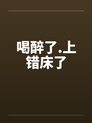 喝醉了.上错床了