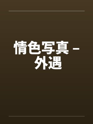 情色写真 – 外遇