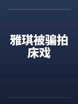 雅琪被骗拍床戏