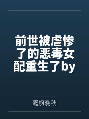 前世被虐惨了的恶毒女配重生了by霜枫晚秋
