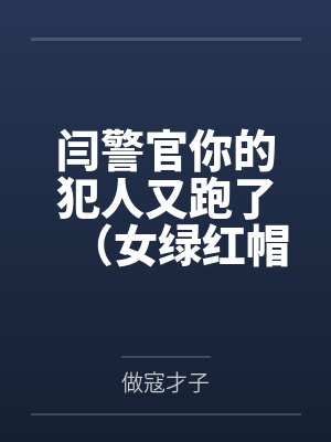 闫警官你的犯人又跑了（女绿红帽）