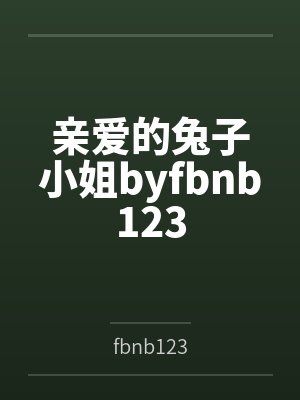 亲爱的兔子小姐byfbnb123